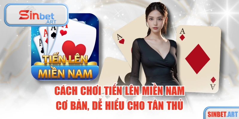 Cách Chơi Tiến Lên Miền Nam Cơ Bản, Dễ Hiểu Cho Tân Thủ 8 Cách Chơi Tiến Lên Miền Nam Cơ Bản, Dễ Hiểu Cho Tân Thủ