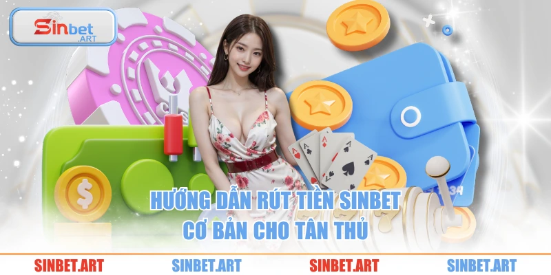 Rút Tiền 2 Hướng dẫn rút tiền SINBET cơ bản cho tân thủ