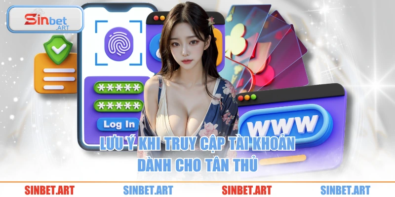 Đăng Nhập 3 Lưu ý khi truy cập tài khoản dành cho tân thủ