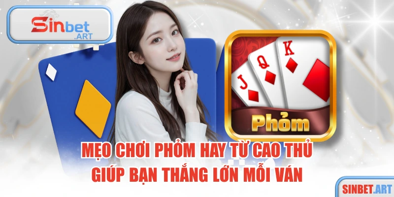 Mẹo Chơi Phỏm Hay Từ Cao Thủ Giúp Bạn Thắng Lớn Mỗi Ván 6 Mẹo Chơi Phỏm Hay Từ Cao Thủ Giúp Bạn Thắng Lớn Mỗi Ván