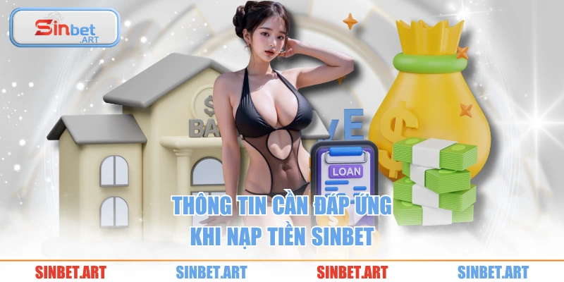 Nạp Tiền 1 Thông tin cần đáp ứng khi nạp tiền SINBET